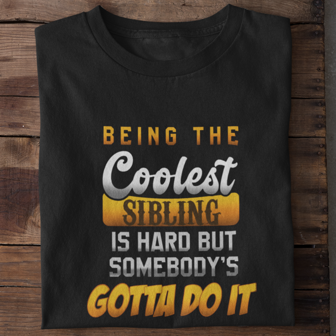 Being the coolest sibling is hard T-shirt