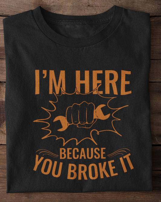 Because you broke it T-shirt